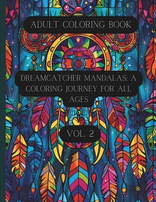 Dreamcatcher Mandalas: A Coloring Journey for All Ages Vol. 2: Coloring Book for Teens and Adults by Cavallaro, K. D.