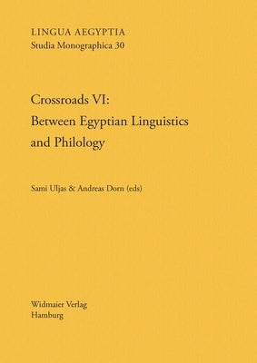 Crossroads VI: Between Egyptian Linguistics and Philology by Dorn, Andreas