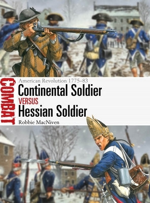 Continental Soldier Vs Hessian Soldier: American Revolution 1775-83 by MacNiven, Robbie