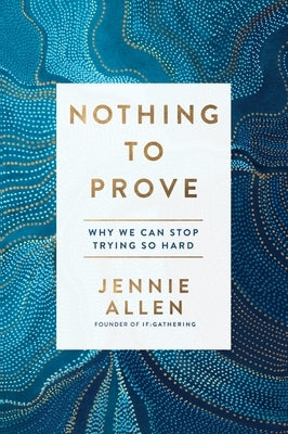 Nothing to Prove: Why We Can Stop Trying So Hard by Allen, Jennie