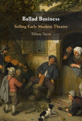 Ballad Business: Selling Early Modern Theatre by Stern, Tiffany