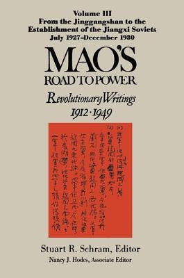 Mao's Road to Power: Revolutionary Writings, 1912-49: V. 3: From the Jinggangshan to the Establishment of the Jiangxi Soviets, July 1927-December 1930 by Mao, Zedong