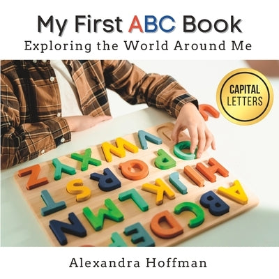 My First ABC Book: Exploring the World Around Me by Hoffman, Alexandra