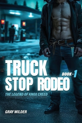 Truck Stop Rodeo: The Legend of Knox Creed - Book 1 by Wilder, Gray