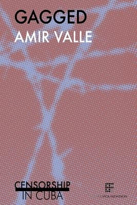 Gagged: Censorship in Cuba by Valle, Amir