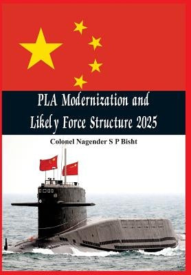 Pla Modernisation and Likely Force Structure 2025 by Bisht, Nagender Sp