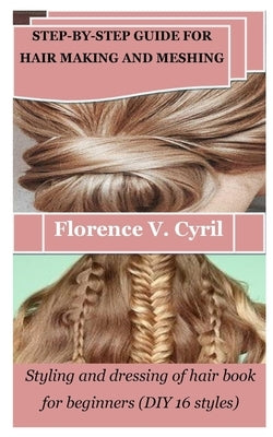 Step-By-Step Guide for Hair Making and Meshing: Styling and dressing of hair book for beginners (DIY 16 styles) by Cyril, Florence V.