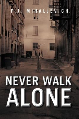 Never Walk Alone by Mihaljevich, P. J.