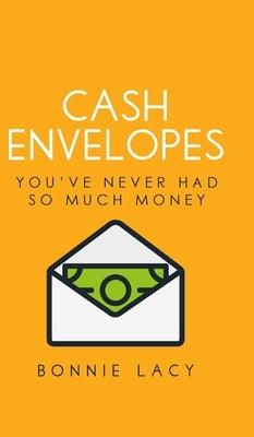 Cash Envelopes: You've Never Had So Much Money by Lacy, Bonnie