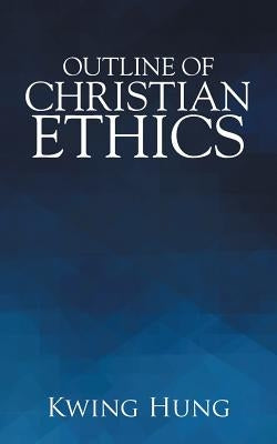 Outline of Christian Ethics by Hung, Kwing