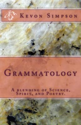 Grammatology: A blending of Science, Spirit, and Poetry. by Simpson, Kevon
