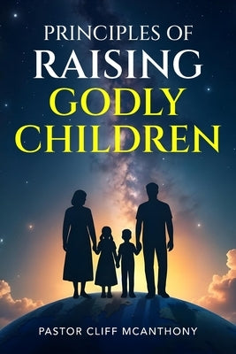 Principles of Raising Godly Children by McAnthony, Pastor Cliff