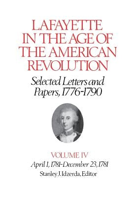 Lafayette in the Age of the American Revolution--Selected Letters and Papers, 1776-1790: April 1, 1781-December 23, 1781 by Lafayette, Le Marquis De