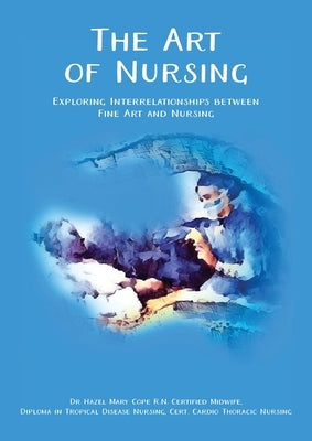 The Art of Nursing: Exploring Interrelationships between Fine Art and Nursing by Cope, Hazel Mary