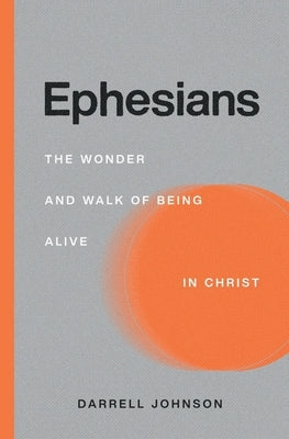 Ephesians: The Wonder and Walk of Being Alive In Christ by Johnson, Darrell W.