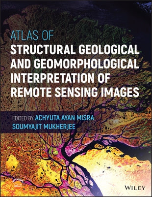 Atlas of Structural Geological and Geomorphological Interpretation of Remote Sensing Images by Misra, Achyuta Ayan