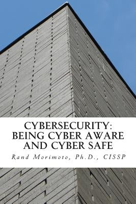 Cybersecurity: Being Cyber Aware and Cyber Safe by Morimoto, Rand