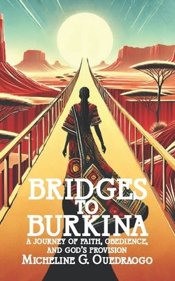 Bridges to Burkina: A Journey of Faith, Obedience, and God's Provision by Ouedraogo, Micheline G.