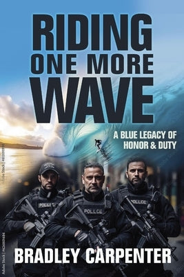 Riding One More Wave: A Blue Legacy of Honor and Duty by Carpenter, Bradley