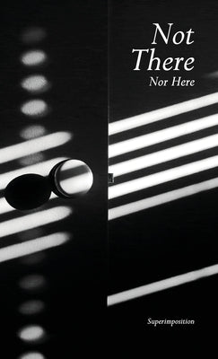 Not There, Nor Here by Superimposition