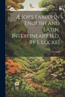 Æsop's Fables In English And Latin, Interlineary [ed. By J. Locke] by Aesopus
