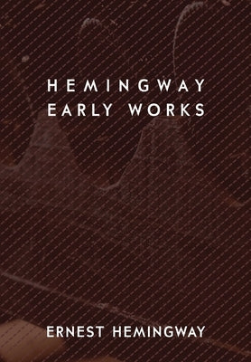 Hemingway: Early Works by Hemingway, Ernest