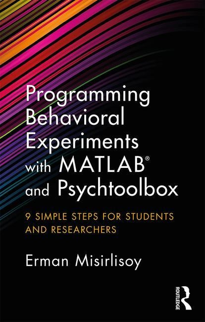 Programming Behavioral Experiments with MATLAB and Psychtoolbox: 9 Simple Steps for Students and Researchers by Misirlisoy, Erman