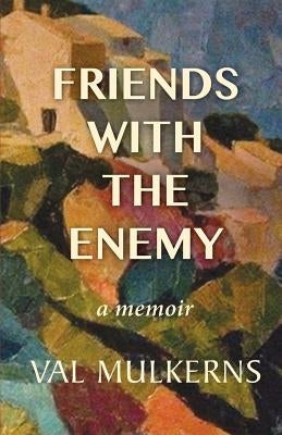 Friends With The Enemy: a memoir by Mulkerns, Val