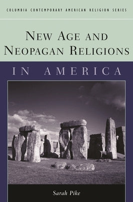 New Age and Neopagan Religions in America by Pike, Sarah
