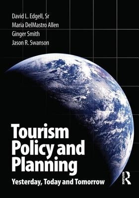 Tourism Policy and Planning: Yesterday, Today, and Tomorrow by Edgell Sr, David L.