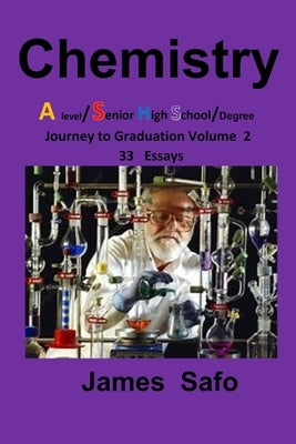 Chemistry: Journey to Graduation Volume 2: 33 Essays, A level/ SHS by Safo, James