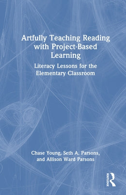 Artfully Teaching Reading with Project-Based Learning: Literacy Lessons for the Elementary Classroom by Young, Chase