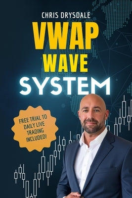VWAP Wave System: Day Trade the Futures Market with Structure, Context, and a Discretionary Edge by Drysdale, Chris