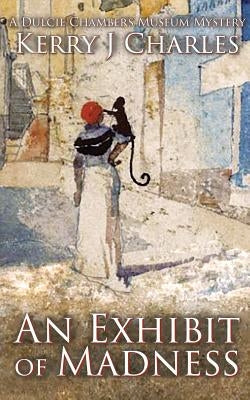 An Exhibit of Madness by Charles, Kerry J.