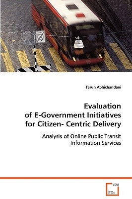 Evaluation of E-Government Initiatives for Citizen-Centric Delivery by Abhichandani, Tarun
