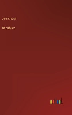 Republics by Crowell, John