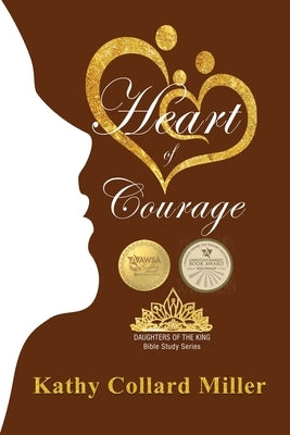 Heart of Courage: Daughters of the King Bible Study Series by Miller, Kathy Collard