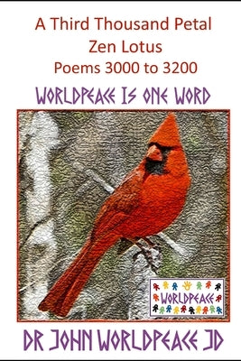 A Third Thousand Petal Zen Lotus: Poems 3000 to 3200: WorldPeace Poems by Worldpeace Jd, John