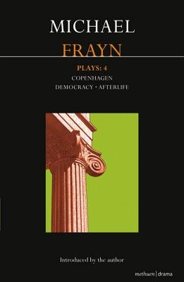 Frayn Plays: 4: Copenhagen; Democracy; Afterlife by Frayn, Michael