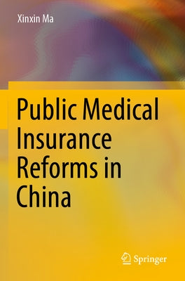 Public Medical Insurance Reforms in China by Ma, Xinxin