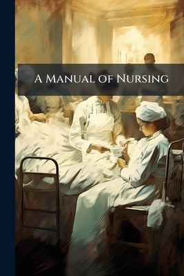 A Manual of Nursing: Medical & Surgical by Anonymous