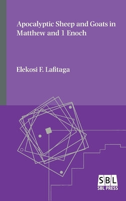 Apocalyptic Sheep and Goats in Matthew and 1 Enoch by Lafitaga, Elekosi F.