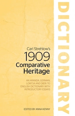 Carl Strehlow's 1909 Comparative Heritage Dictionary: An Aranda, German, Loritja and Dieri to English Dictionary with Introductory Essays by Kenny, Anna