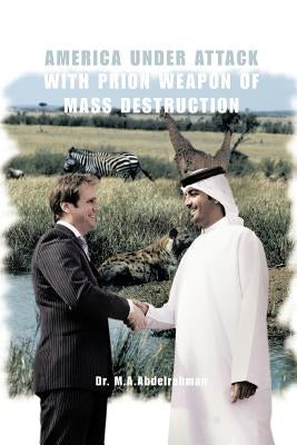 America Under Attack with Prion Weapon of Mass Destruction by Abdelrahman, M. A.