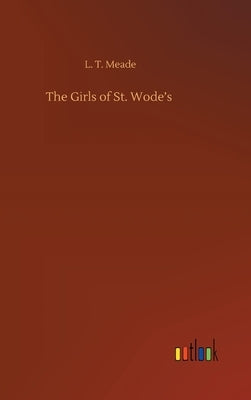 The Girls of St. Wode's by Meade, L. T.