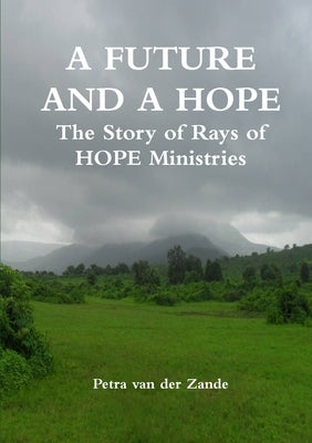 A FUTURE AND A HOPE The Story of Rays of HOPE Ministries by Van Der Zande, Petra
