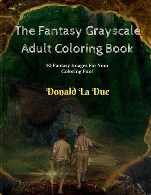 The Fantasy Grayscale Adult Coloring Book: Enchanting Fantasy Fairytale Grayscale Coloring by La Due, Donald
