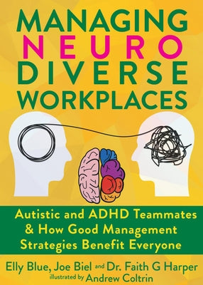 Managing Neurodiverse Workplaces: Autistic and ADHD Teammates & How Good Management Strategies Simply Benefit Everyone by Biel, Joe
