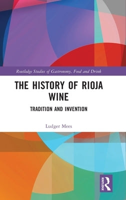 The History of Rioja Wine: Tradition and Invention by Mees, Ludger
