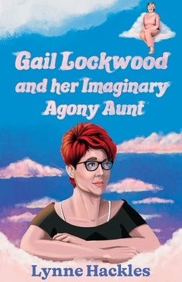 Gail Lockwood and her Imaginary Agony Aunt by Hackles, Lynne